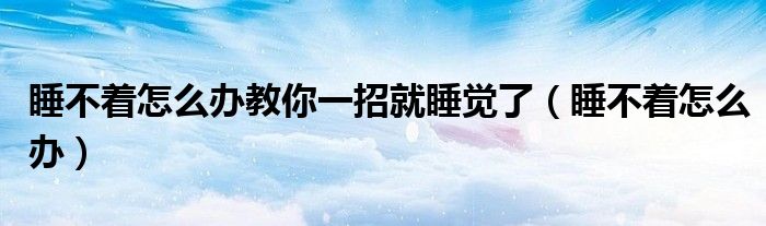 睡不著怎么辦教你一招就睡覺了（睡不著怎么辦）