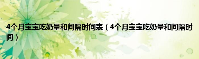 4個(gè)月寶寶吃奶量和間隔時(shí)間表（4個(gè)月寶寶吃奶量和間隔時(shí)間）