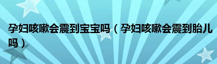 孕婦咳嗽會(huì)震到寶寶嗎（孕婦咳嗽會(huì)震到胎兒?jiǎn)幔?class='thumb lazy' /></a>
		    <header>
		<h2><a  href=