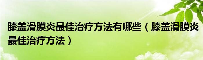 膝蓋滑膜炎最佳治療方法有哪些（膝蓋滑膜炎最佳治療方法）