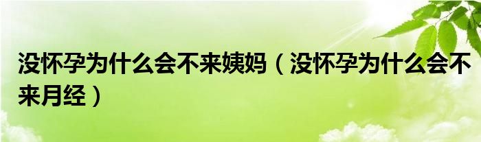 沒(méi)懷孕為什么會(huì)不來(lái)姨媽?zhuān)](méi)懷孕為什么會(huì)不來(lái)月經(jīng)）
