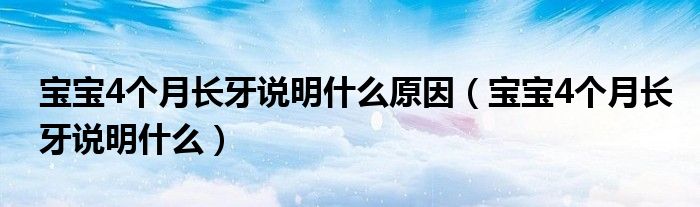 寶寶4個月長牙說明什么原因（寶寶4個月長牙說明什么）