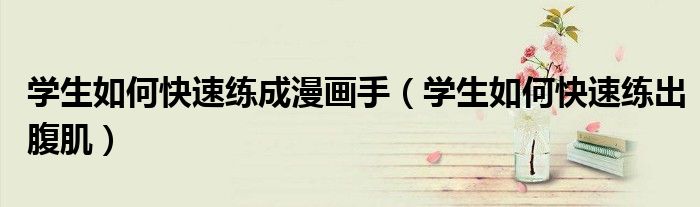 學(xué)生如何快速練成漫畫手（學(xué)生如何快速練出腹?。?class='thumb lazy' /></a>
		    <header>
		<h2><a  href=