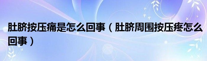 肚臍按壓痛是怎么回事（肚臍周圍按壓疼怎么回事）