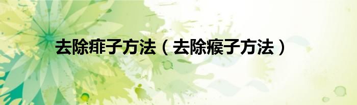 去除痱子方法（去除瘊子方法）