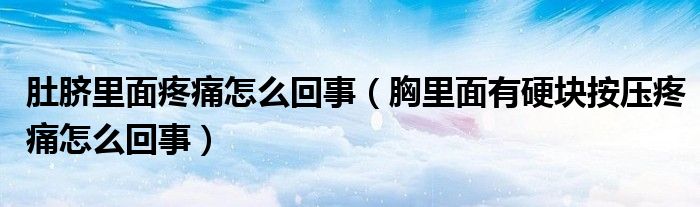 肚臍里面疼痛怎么回事（胸里面有硬塊按壓疼痛怎么回事）