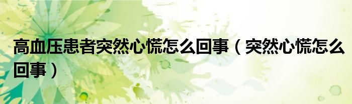 高血壓患者突然心慌怎么回事（突然心慌怎么回事）
