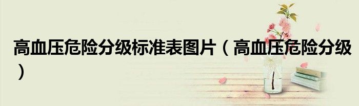 高血壓危險(xiǎn)分級(jí)標(biāo)準(zhǔn)表圖片（高血壓危險(xiǎn)分級(jí)）