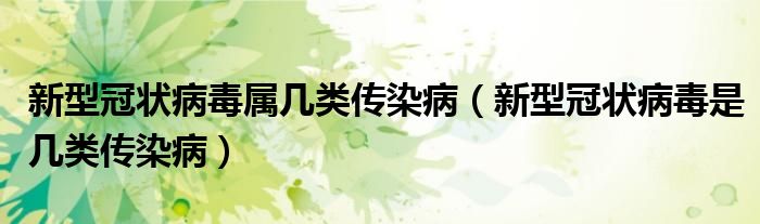 新型冠狀病毒屬幾類傳染?。ㄐ滦凸跔畈《臼菐最悅魅静。? /></span>
		<span id=