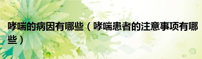 哮喘的病因有哪些（哮喘患者的注意事項有哪些）