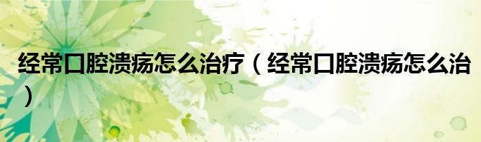 經(jīng)?？谇粷冊趺粗委煟ń?jīng)?？谇粷冊趺粗危?class='thumb lazy' /></a>
		    <header>
		<h2><a  href=