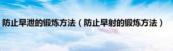 防止早泄的鍛煉方法（防止早射的鍛煉方法）
