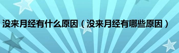 沒來月經有什么原因（沒來月經有哪些原因）