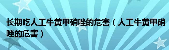 長期吃人工牛黃甲硝唑的危害（人工牛黃甲硝唑的危害）