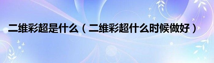 二維彩超是什么（二維彩超什么時候做好）