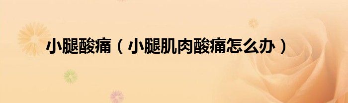 小腿酸痛（小腿肌肉酸痛怎么辦）