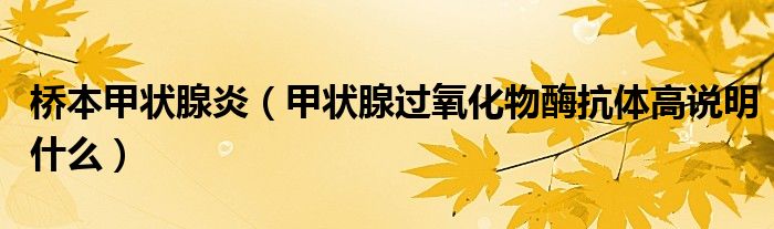 橋本甲狀腺炎（甲狀腺過(guò)氧化物酶抗體高說(shuō)明什么）