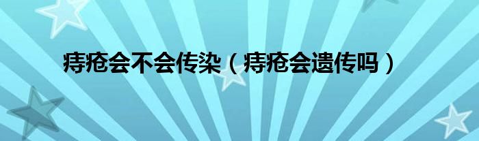 痔瘡會不會傳染（痔瘡會遺傳嗎）