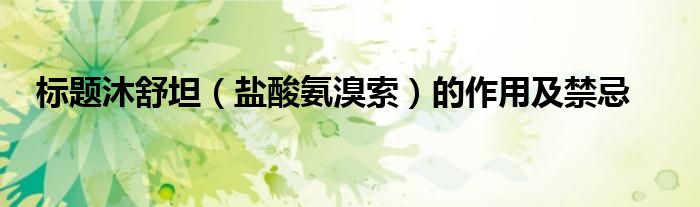 標題沐舒坦（鹽酸氨溴索）的作用及禁忌