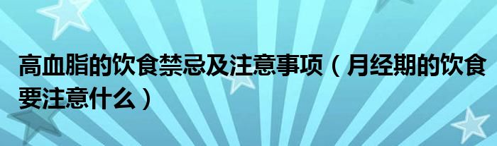 高血脂的飲食禁忌及注意事項（月經(jīng)期的飲食要注意什么）