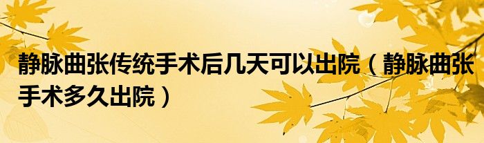 靜脈曲張傳統(tǒng)手術(shù)后幾天可以出院（靜脈曲張手術(shù)多久出院）