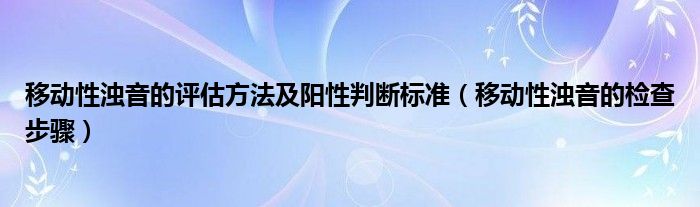 移動性濁音的評估方法及陽性判斷標(biāo)準(zhǔn)（移動性濁音的檢查步驟）