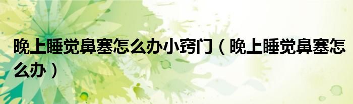 晚上睡覺鼻塞怎么辦小竅門（晚上睡覺鼻塞怎么辦）