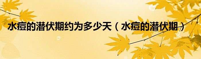 水痘的潛伏期約為多少天(水痘的潛伏期)