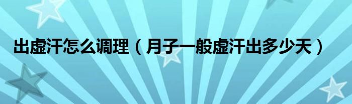 出虛汗怎么調(diào)理(月子一般虛汗出多少天)