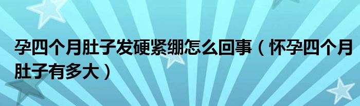 孕四個(gè)月肚子發(fā)硬緊繃怎么回事(懷孕四個(gè)月肚子有多大)