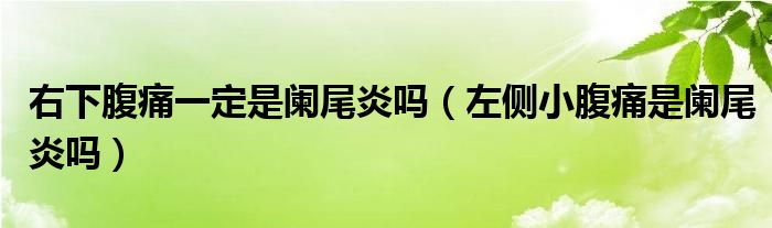 右下腹痛一定是闌尾炎嗎(左側(cè)小腹痛是闌尾炎嗎)
