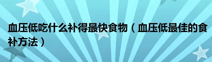 血壓低吃什么補(bǔ)得最快食物(血壓低最佳的食補(bǔ)方法)