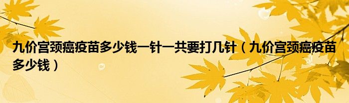 九價宮頸癌疫苗多少錢一針一共要打幾針（九價宮頸癌疫苗多少錢）