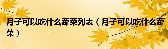 月子可以吃什么蔬菜列表（月子可以吃什么蔬菜）