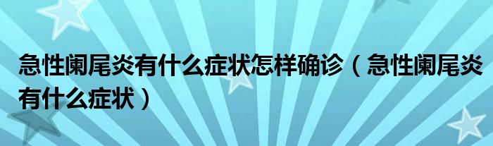急性闌尾炎有什么癥狀怎樣確診（急性闌尾炎有什么癥狀）