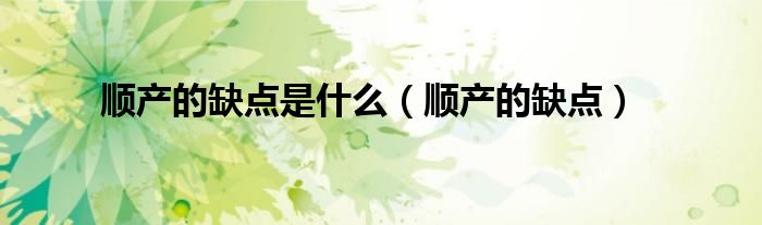 順產(chǎn)的缺點(diǎn)是什么（順產(chǎn)的缺點(diǎn)）