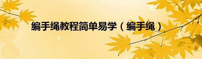 編手繩教程簡單易學（編手繩）