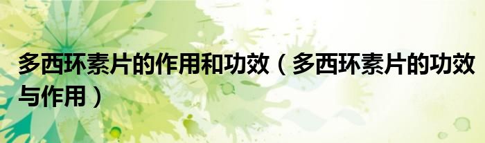 多西環(huán)素片的作用和功效(多西環(huán)素片的功效與作用)