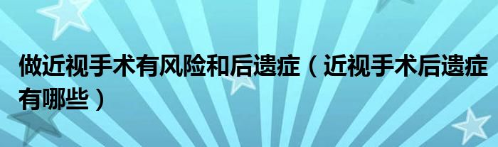 做近視手術(shù)有風(fēng)險和后遺癥（近視手術(shù)后遺癥有哪些）
