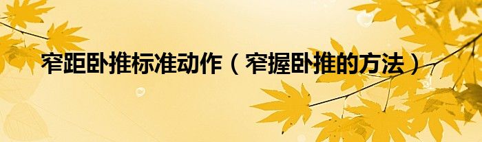 窄距臥推標(biāo)準(zhǔn)動(dòng)作（窄握臥推的方法）