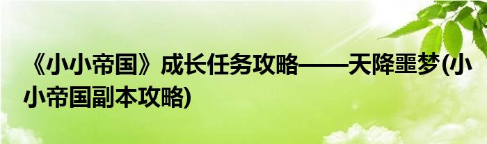 《小小帝國(guó)》成長(zhǎng)任務(wù)攻略——天降噩夢(mèng)(小小帝國(guó)副本攻略)