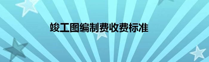 竣工圖編制費收費標準