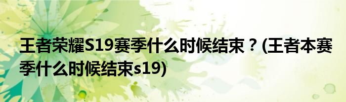 王者榮耀S19賽季什么時候結束？(王者本賽季什么時候結束s19)
