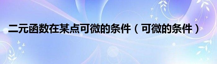 二元函數(shù)在某點(diǎn)可微的條件（可微的條件）