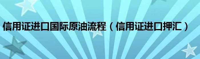 信用證進(jìn)口國(guó)際原油流程（信用證進(jìn)口押匯）