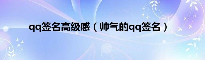 qq簽名高級感（帥氣的qq簽名）