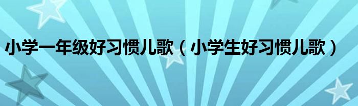 小學一年級好習慣兒歌（小學生好習慣兒歌）