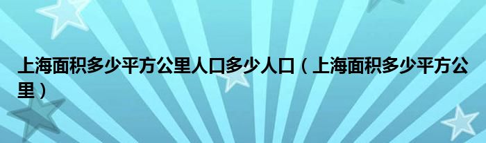 上海面積多少平方公里人口多少人口(上海面積多少平方公里)