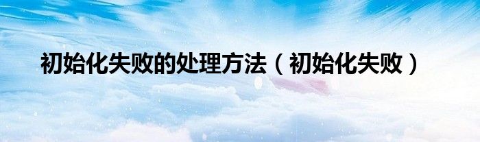 初始化失敗的處理方法（初始化失?。?class='thumb lazy' /></a>
		    <header>
		<h2><a  href=