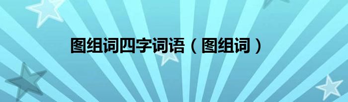 圖組詞四字詞語（圖組詞）